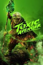 Nonton film The Toxic Avenger Unrated (2023)